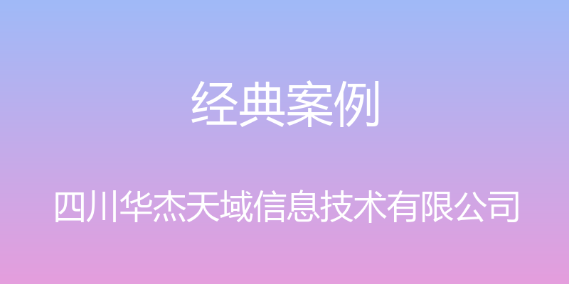 经典案例 - 四川华杰天域信息技术有限公司