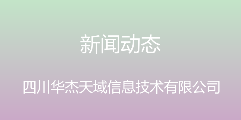 新闻动态 - 四川华杰天域信息技术有限公司