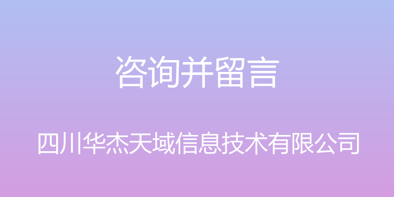 咨询并留言 - 四川华杰天域信息技术有限公司